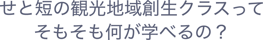 せと短の観光地域創生クラスってそもそも何が学べるの？